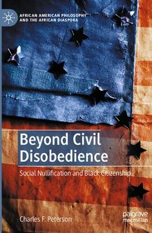 Beyond Civil Disobedience: Social Nullification and Black Citizenship (African American Philosophy and the African Diaspora)
