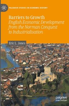 Barriers to Growth: English Economic Development from the Norman Conquest to Industrialisation (Palgrave Studies in Economic History)