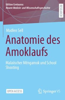 Anatomie des Amoklaufs: Malaiischer Mĕngamok und School Shooting (Edition Centaurus – Neuere Medizin- und Wissenschaftsgeschichte) (German Edition)