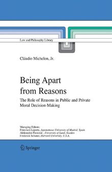 Being Apart from Reasons: The Role of Reasons in Public and Private Moral Decision-Making (Law and Philosophy Library, 76)