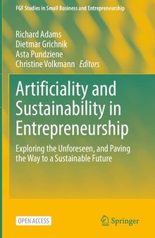 Artificiality and Sustainability in Entrepreneurship: Exploring the Unforeseen, and Paving the Way to a Sustainable Future (FGF Studies in Small Business and Entrepreneurship)