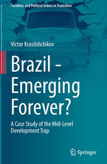 Brazil - Emerging Forever?: A Case Study of the Mid-Level Development Trap (Societies and Political Orders in Transition)