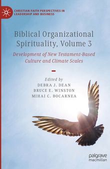 Biblical Organizational Spirituality, Volume 3: Development of New Testament-Based Culture and Climate Scales (Christian Faith Perspectives in Leadership and Business)