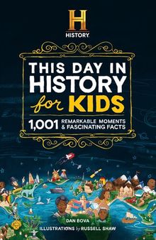 The HISTORY Channel This Day in History For Kids: 1001 Remarkable Moments and Fascinating Facts