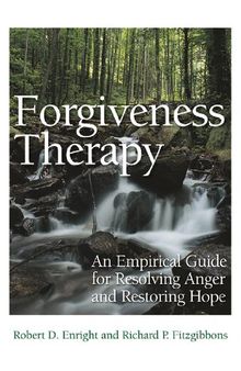 Forgiveness Therapy: An Empirical Guide for Resolving Anger and Restoring Hope
