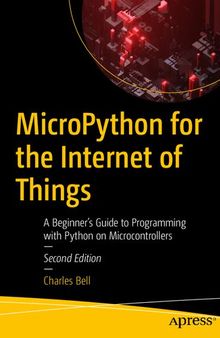 MicroPython for the Internet of Things: A Beginner’s Guide to Programming with Python on Microcontrollers