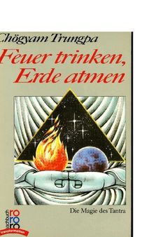 Feuer trinken, Erde atmen - Die Magie des Tantra