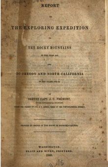 Report of the Exploring Expedition to the Rocky Mountains in the Year 1842  and to Oregon and North California in the Years 1843-44