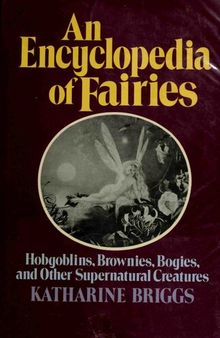 An Encyclopedia of Fairies : Hobgoblins, Brownies, Bogies, and Other Supernatural Creatures