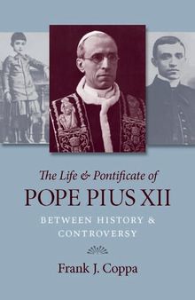 The Life and Pontificate of Pope Pius XII: Between History and Controversy
