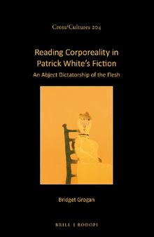 Reading Corporeality in Patrick White’s Fiction: An Abject Dictatorship of the Flesh