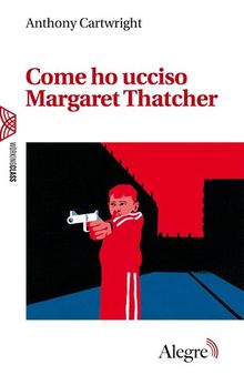 Come ho ucciso Margaret Thatcher