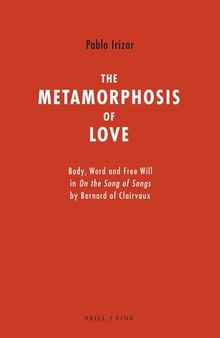 The Metamorphosis of Love: Body, Word and Free Will in on the Song of Songs by Bernard of Clairvaux
