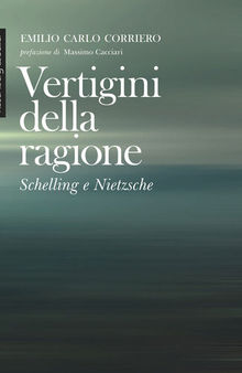 Vertigini della ragione. Schelling e Nietzsche. Nuova ediz.