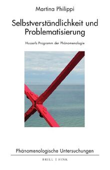 Selbstverstandlichkeit Und Problematisierung: Husserls Programm Der Phanomenologie (Phanomenologische Untersuchungen, 40)