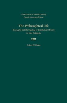 The Philosophical Life: Biography and the Crafting of Intellectual Identity in Late Antiquity