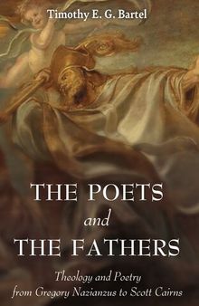 The Poets and the Fathers: Theology and Poetry from Gregory Nazianzus to Scott Cairns