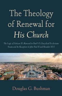 The Theology of Renewal for His Church: The Logic of Vatican II’s Renewal in Paul VI’s Encyclical Ecclesiam Suam and Its Reception in John Paul II and Benedict XVI