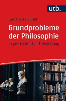 Grundprobleme der Philosophie: in geschichtlicher Entwicklung