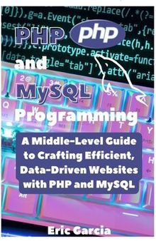 PHP and MySQL Programming: A Middle-Level Guide to Crafting Efficient, Data-Driven Websites with PHP and MySQL