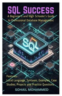 SQL Success: A Beginner's and High Schooler's Guide to Professional Database Management