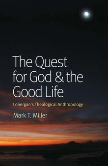The Quest for God and the Good Life: Lonergan's Theological Anthropology