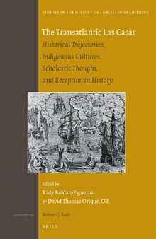 The Transatlantic Las Casas: Historical Trajectories, Indigenous Cultures, Scholastic Thought, and Reception in History