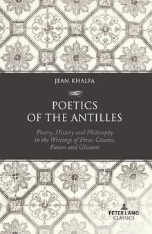 Poetics of the Antilles: Poetry, History and Philosophy in the Writings of Perse, Césaire, Fanon and Glissant