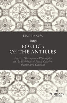 Poetics of the Antilles: Poetry, History and Philosophy in the Writings of Perse, Césaire, Fanon and Glissant