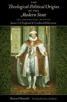The Theological-Political Origins of the Modern State: The Controversy between James I of England and Cardinal Bellarmine