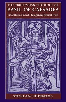 The Trinitarian Theology of Basil of Caesarea: A Synthesis of Greek Thought And Biblical Truth