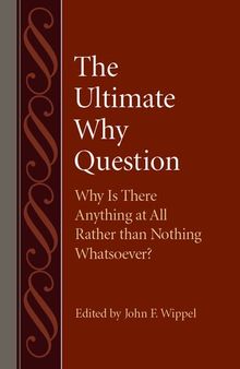 The Ultimate Why Question: Why Is There Anything at All Rather than Nothing Whatsoever?