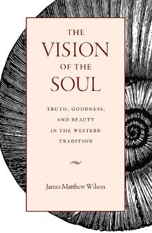 The Vision of the Soul: Truth, Goodness, and Beauty in the Western Tradition