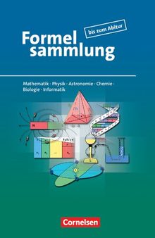 Formelsammlung bis zum Abitur - Mathematik - Physik - Astronomie - Chemie - Biologie - Informatik