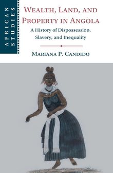 Wealth, Land, and Property in Angola: A History of Dispossession, Slavery, and Inequality
