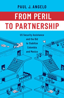From Peril to Partnership: US Security Assistance and the Bid to Stabilize Colombia and Mexico