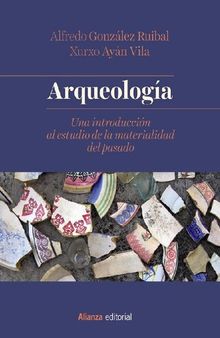 Arqueología. Una introducción al estudio de la materialidad del pasado