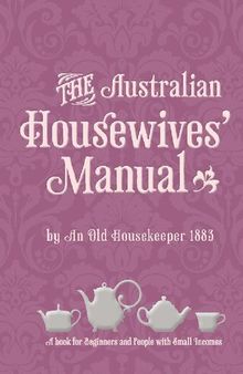 The Australian Housewives' Manual: A Book for Beginners and People with Small Incomes