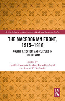 The Macedonian Front, 1915-1918: Politics, Society and Culture in Time of War (British School at Athens - Modern Greek and Byzantine Studies)