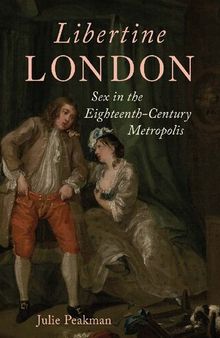 Libertine London: Sex in the Eighteenth-Century Metropolis