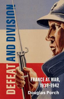 Defeat and Division: France at War, 1939–1942 (Armies of the Second World War)