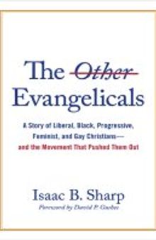 The Other Evangelicals: A Story of Liberal, Black, Progressive, Feminist, and Gay Christians—and the Movement That Pushed Them Out