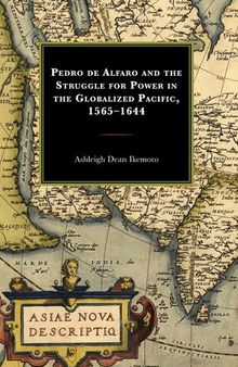 Pedro De Alfaro and the Struggle for Power in the Globalized Pacific, 15651644