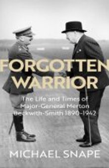 Forgotten Warrior: The Life and Times of Major-General Merton Beckwith-Smith 1890-1942