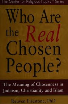 Who are the Real Chosen People?: The Meaning of Chosenness in Judaism, Christianity, and Islam