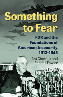 Something to Fear: FDR and the Foundations of American Insecurity, 1912-1945