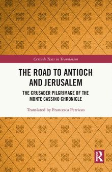 The Road to Antioch and Jerusalem: The Crusader Pilgrimage of the Monte Cassino Chronicle