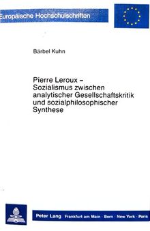 Pierre Leroux : Sozialismus zwischen analytischer Gesellschaftskritik und sozialphilosophischer Synthese : ein Beitrag zur methodischen Erforschung des vormarxistischen Sozialismus
