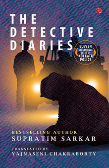 The Detective Diaries: Eleven Sensational Cases of Kolkata Police