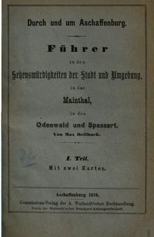 Durch und um Aschaffenburg : Führer zu den Sehenswürdigkeiten  derStadt und Umgebung, in das Mainthal [Maintal], in den Odenwald und Spessart